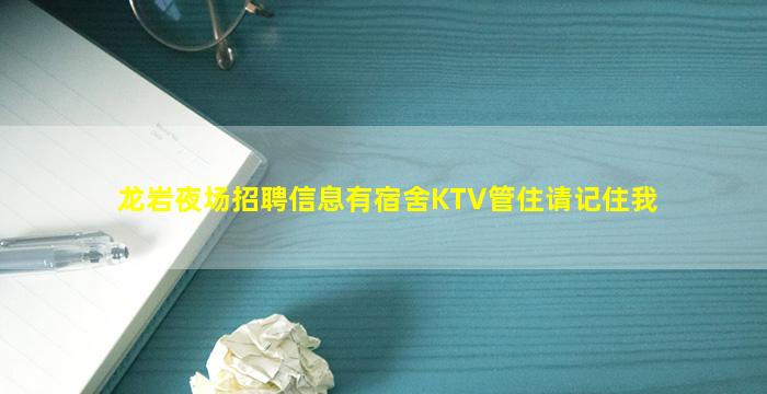 龙岩夜场招聘信息有宿舍KTV管住请记住我